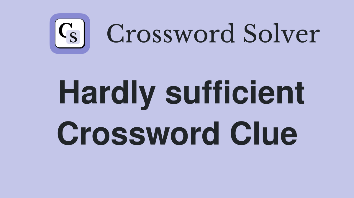 Hardly sufficient Crossword Clue Answers Crossword Solver